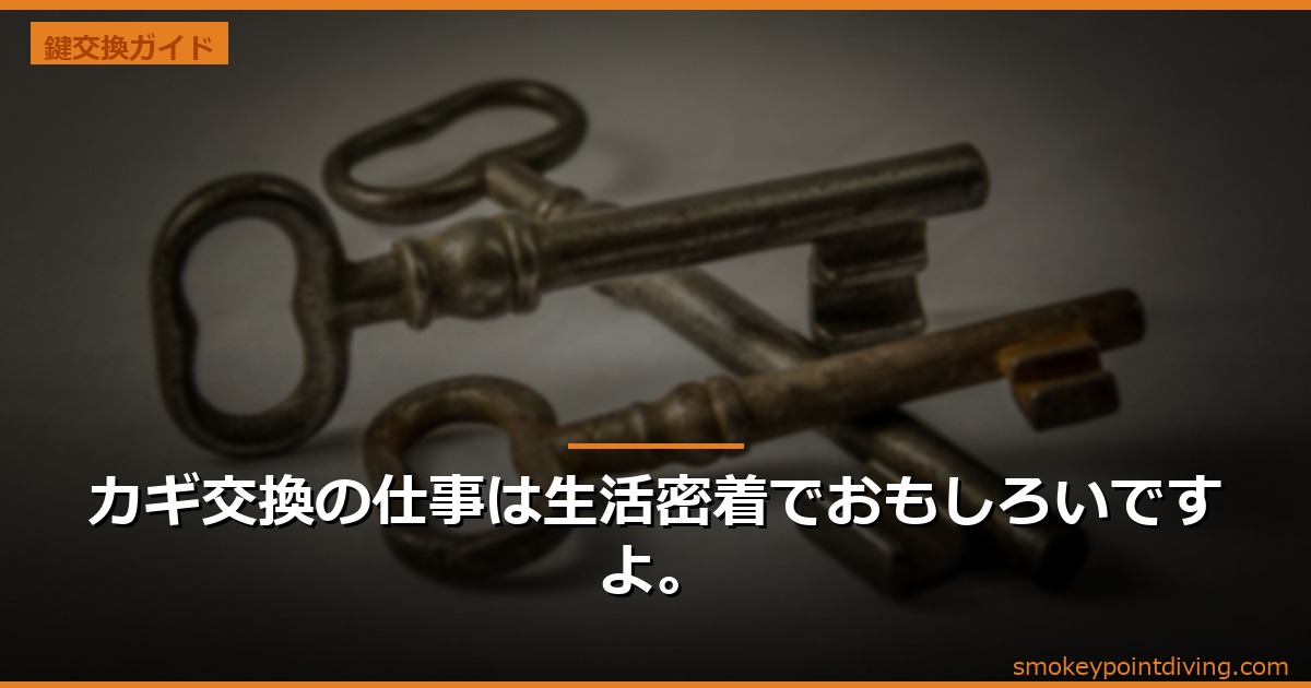 カギ交換の仕事は生活密着でおもしろいですよ。