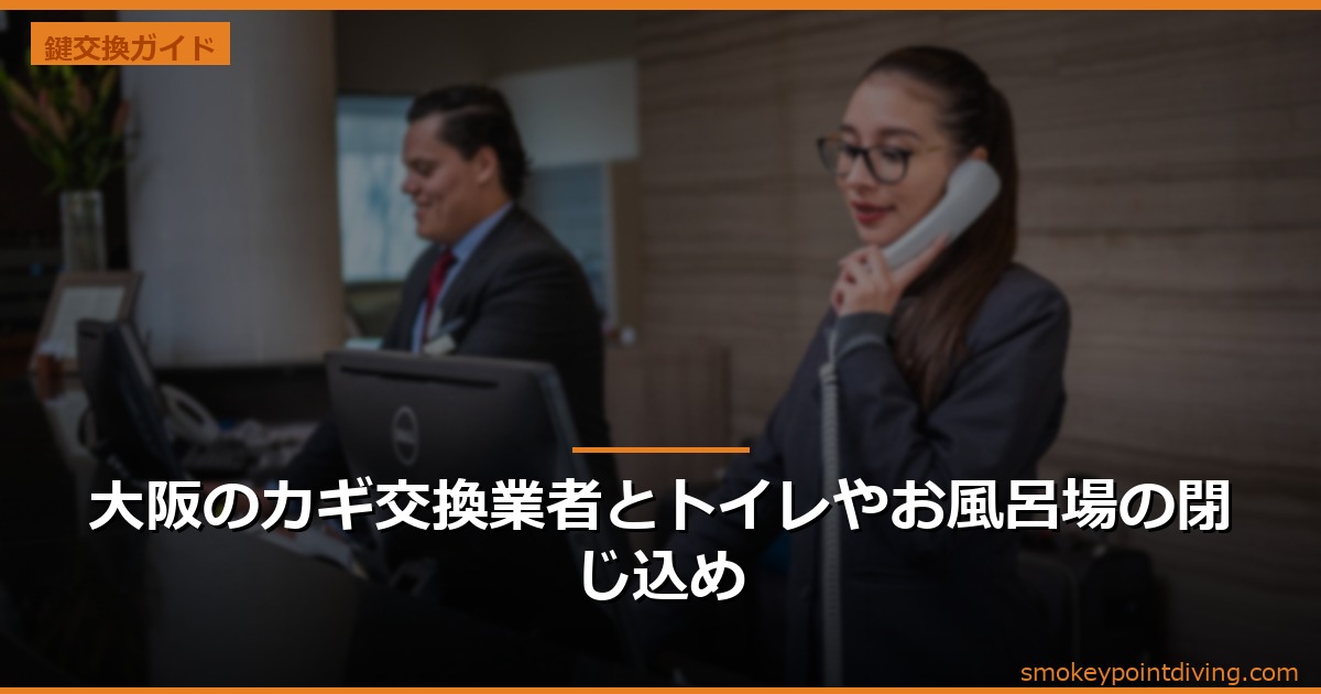 大阪のカギ交換業者とトイレやお風呂場の閉じ込め