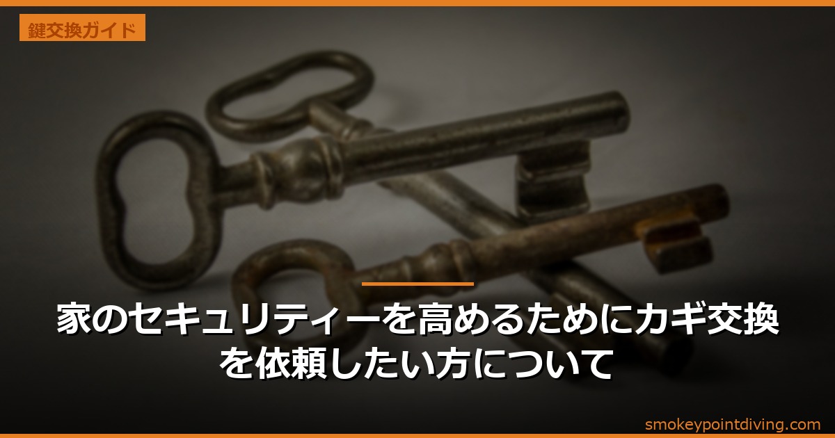 家のセキュリティーを高めるためにカギ交換を依頼したい方について